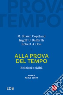 Alla prova del tempo. Religioni e civiltà libro di Copeland M. S.; Costa P. (cur.)