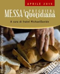 Messa quotidiana. Riflessioni di fratel MichaelDavide. Aprile 2015 libro di Semeraro MichaelDavide