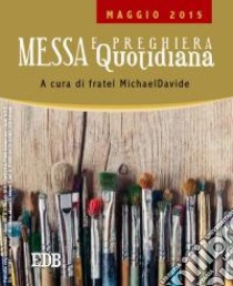 Messa quotidiana. Riflessioni alle letture di fratel MichaelDavide. Maggio 2015 libro di Semeraro M. (cur.)