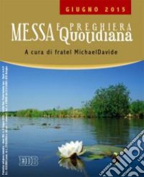 Messa quotidiana. Riflessioni di fratel MichaelDavide. Giugno 2015 libro di Semeraro M. (cur.)