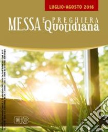 Messa quotidiana. Riflessioni di Fr. Adalberto Piovano, Fr. Luca Fallica, Fr. Roberto Pasolini. Luglio-agosto 2016 libro