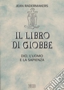 Il libro di Giobbe. Dio, l'uomo e la sapienza libro di Radermakers Jean