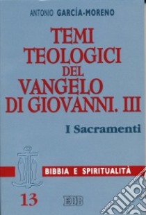 Temi teologici del Vangelo di Giovanni. Vol. 3: I sacramenti libro di García Moreno Antonio