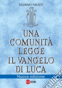 Una comunità legge il Vangelo di Luca. Nuova ediz. libro di Fausti Silvano