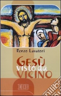 Gesù visto da vicino libro di Lavatori Renzo