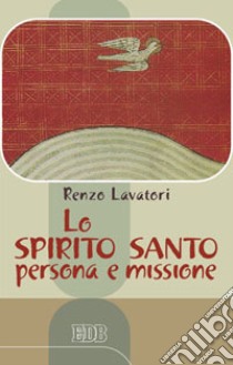 Lo Spirito Santo: persona e missione libro di Lavatori Renzo