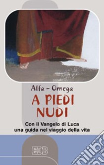 A piedi nudi. Con il Vangelo di Luca una guida nel viaggio della vita libro di Alfa O. (cur.)