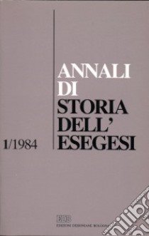 Annali di storia dell'esegesi. Atti del I seminario di ricerca su Storia dell'esegesi giudaica e cristiana antica (Idice di S. Lazzaro, 27-29 ottobre 1983). Vol. 1: 1984 libro