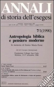 Annali di storia dell'esegesi. Antropologia biblica e pensiero moderno. In memoria di Enrico Maria Forni. Atti del Convegno Internaz. (Modena, 15-17 settembre 1988). Vol. 7/1: 1990 libro