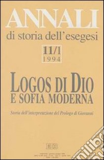 Annali di storia dell'esegesi. Logos di Dio e sofia moderna. Storia dell'interpretazione del Prologo di Giovanni. Vol. 11/1: 1994 libro