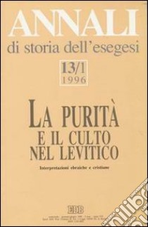 Annali di storia dell'esegesi. La purità e il culto nel Levitico. Interpretazioni ebraiche e cristiane. Vol. 13/1: 1996 libro