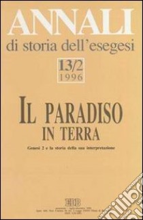 Annali di storia dell'esegesi. Il paradiso in terra. Genesi 2 e la storia della sua interpretazione. Vol. 13/2: 1996 libro