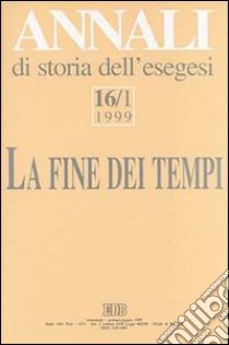 Annali di storia dell'esegesi. La fine dei tempi. «L'escatologia giudaica e cristiana antica» (Sacrofano, 15-17 ottobre 1998). Vol. 16/1: 1999 libro