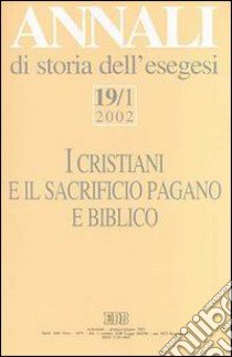 Annali di storia dell'esegesi. I cristiani e il sacrificio pagano e biblico. Vol. 19/1: 2002 libro