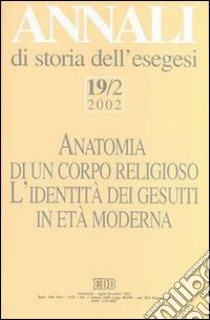 Annali di storia dell'esegesi. Anatomia di un corpo religioso. L'identità dei Gesuiti in età moderna. Vol. 19/2: 2002 libro di Motta F. (cur.)