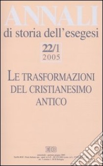 Annali di storia dell'esegesi (2005). Vol. 22/1: Le trasformazioni del cristianesimo antico libro