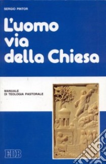 L'uomo via della Chiesa. Manuale di teologia pastorale libro di Pintor Sergio