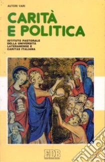 Carità e politica. La dimensione politica della carità e la solidarietà nella politica libro di Baronio Luciano