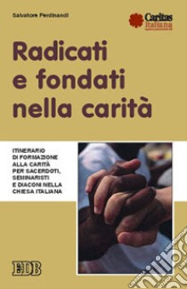 Radicati e fondati nella carità. Itinerario di formazione alla carità per sacerdoti, seminaristi e diaconi nella Chiesa italiana libro di Ferdinandi Salvatore