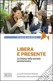 Libera e presente. La Chiesa nella società secolarizzata libro di Dagens Claude