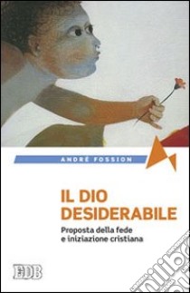 Il Dio desiderabile. Proposta della fede e iniziazione cristiana libro di Fossion André