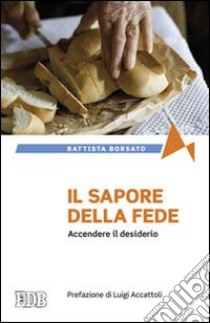 Il sapore della fede. Accendere il desiderio libro di Borsato Battista