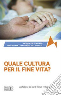 Quale cultura per il fine vita? libro di Arcidiocesi di Milano (cur.)