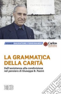 La grammatica della carità. Dall'assistenza alla condivisione nel pensiero di Giuseppe B. Pasini libro di Ferdinandi S. (cur.)