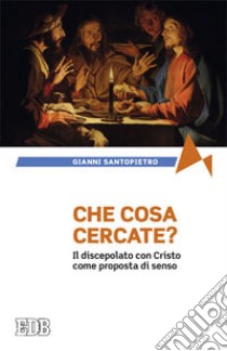 Che cosa cercate? Il discepolato con Cristo come proposta di senso libro di Santopietro Gianni