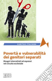 Povertà e vulnerabilità dei genitori separati. Bisogni intercettati ed espressi nel circuito ecclesiale libro di De Lauso F. (cur.); Terzani G. (cur.)