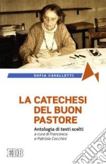 La catechesi del buon pastore. Antologia di testi scelti libro di Cavalletti Sofia; Cocchini F. (cur.); Cocchini P. (cur.)