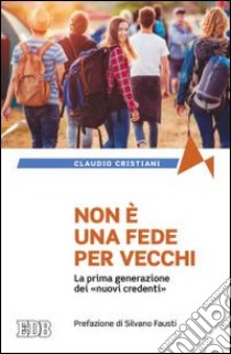 Non è una fede per vecchi. La prima generazione dei «nuovi credenti» libro di Cristiani Claudio