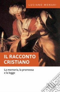 Il racconto cristiano. La memoria, la promessa e la legge libro di Monari Luciano