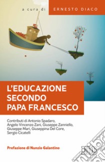 L'educazione secondo papa Francesco. Atti della Giornata pedagogica del centro studi per la scuola cattolica (Roma, 14 ottobre 2017) libro di Diaco E. (cur.)