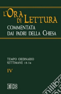 L'ora di lettura commentata dai Padri della Chiesa. Vol. 4: Tempo ordinario: settimane 18-34 libro