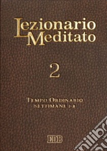 Lezionario meditato. Vol. 2: Tempo ordinario: settimane 1-8 libro di Tessarolo A. (cur.)