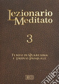 Lezionario meditato. Vol. 3: Quaresima. Triduo pasquale libro di Tessarolo A. (cur.)