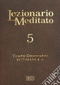 Lezionario meditato. Vol. 5: Tempo ordinario (setttimane 9-14) libro di Tessarolo A. (cur.)