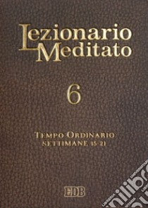 Lezionario meditato. Nuova ediz.. Vol. 6: Tempo ordinario (settimane 15-21) libro di Tessarolo A. (cur.)