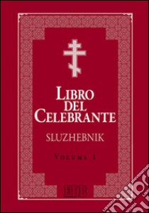 Libro del celebrante. Sluzhebnik. Vol. 1: Liturgia di San Giovanni Crisostomo. Liturgia di San Basilio Magno libro di Polidori V. (cur.)