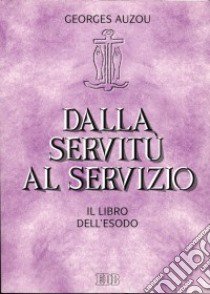 Dalla servitù al servizio. Il libro dell'Esodo libro di Auzou Georges