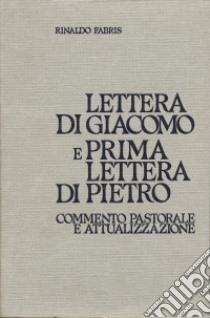 Lettera di Giacomo e prima Lettera di Pietro. Commento pastorale e attualizzazione libro di Fabris Rinaldo