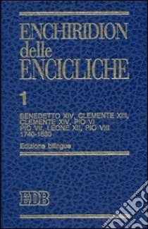 Enchiridion delle encicliche. Ediz. bilingue. Vol. 1: Benedetto XIV, Clemente XIII, Clemente XIV, Pio VI, Pio VII, Leone XII, Pio VIII (1740-1830) libro di Lora E. (cur.); Simionati R. (cur.)