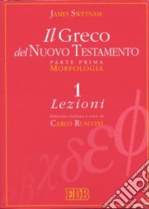 Il greco del Nuovo Testamento. Vol. 1: Morfologia. Lezioni. Chiavi e paradigmi libro di Swetnam James; Rusconi C. (cur.)