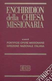 Enchiridion della Chiesa missionaria: Chiesa cattolica romana e attività missionaria- Appelli e messaggi per la Giornata missionaria mondiale-CEI e cooperazione... libro di Pontificie opere missionarie (cur.); Direzione nazionale italiana (cur.)