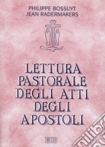 Lettura pastorale degli Atti degli Apostoli. Testimoni della Parola di grazia libro di Bossuyt Philippe; Radermakers Jean