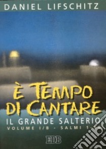 È tempo di cantare. Il grande salterio. Vol. 1/2: Salmi 1-50 libro di Lifschitz Daniel