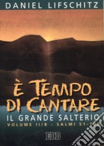 È tempo di cantare. Il grande Salterio. Vol. 2/2: Salmi 51-100 libro di Lifschitz Daniel