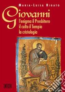 Giovanni: l'enigma il Presbitero il culto il tempio la cristologia libro di Rigato Maria Luisa