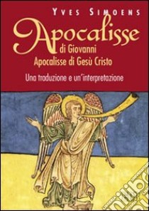 Apocalisse di Giovanni. Apocalisse di Gesù Cristo. Una traduzione e un'interpretazione libro di Simoens Yves